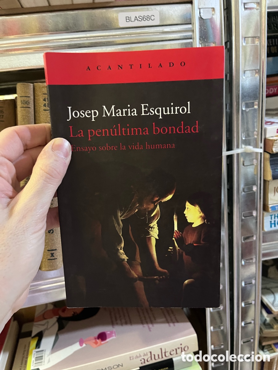 Libros de segunda mano: BLAS68C ACANTILADO Josep Maria Esquirol La pen&uacute;ltima bondad Ensayo sobre la vida humana