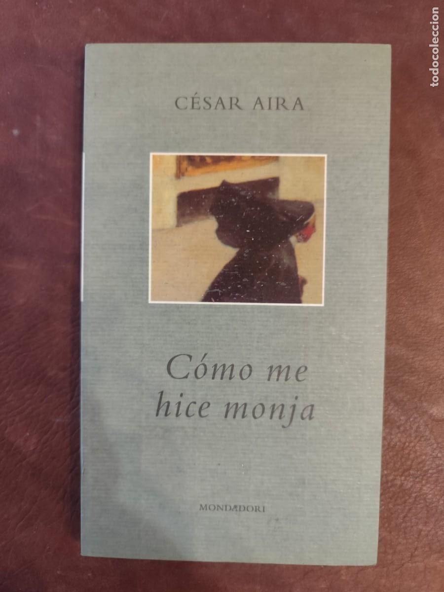 Libros de segunda mano: C&eacute;sar Aira. C&Oacute;MO ME HICE MONJA.