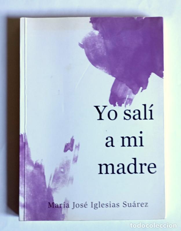 Libros de segunda mano: YO SALI A MI MADRE - MARIA JOSE IGLESIAS SUAREZ - FIRMADO POR LA AUTORA