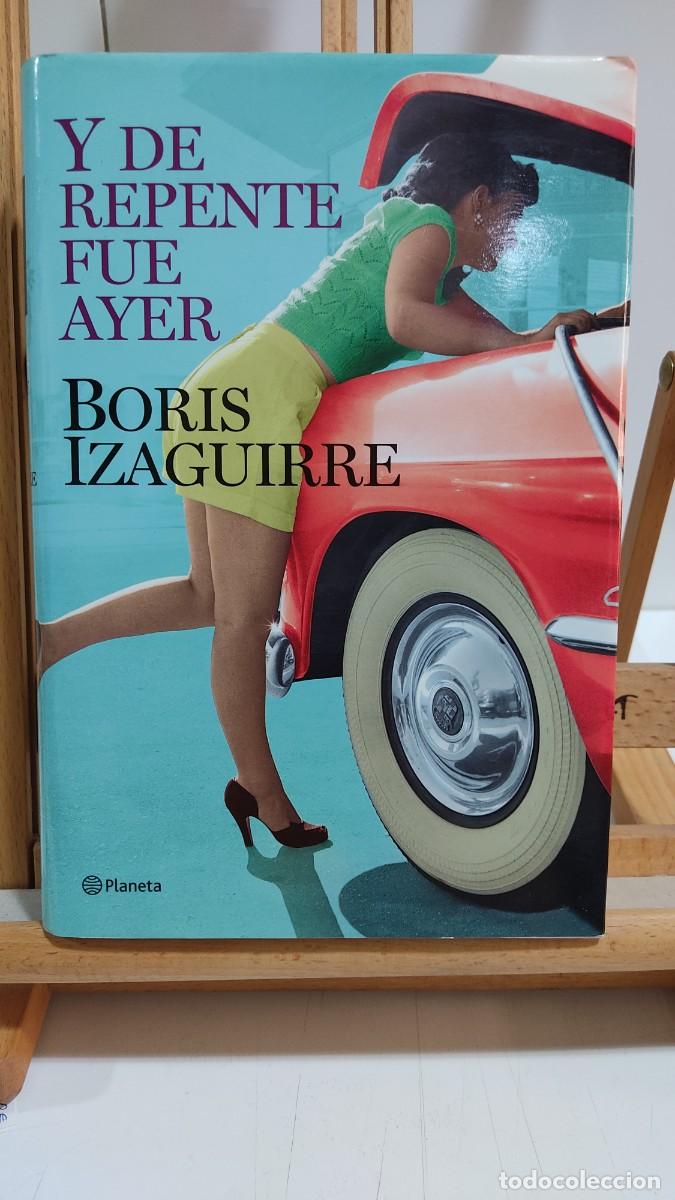 Libros de segunda mano: 1156 Y DE REPENTE FUE AYER, BORIS IZAGUIRRE, PLANETA, TAPA DURA, 1&ordf; EDICION 04/2009