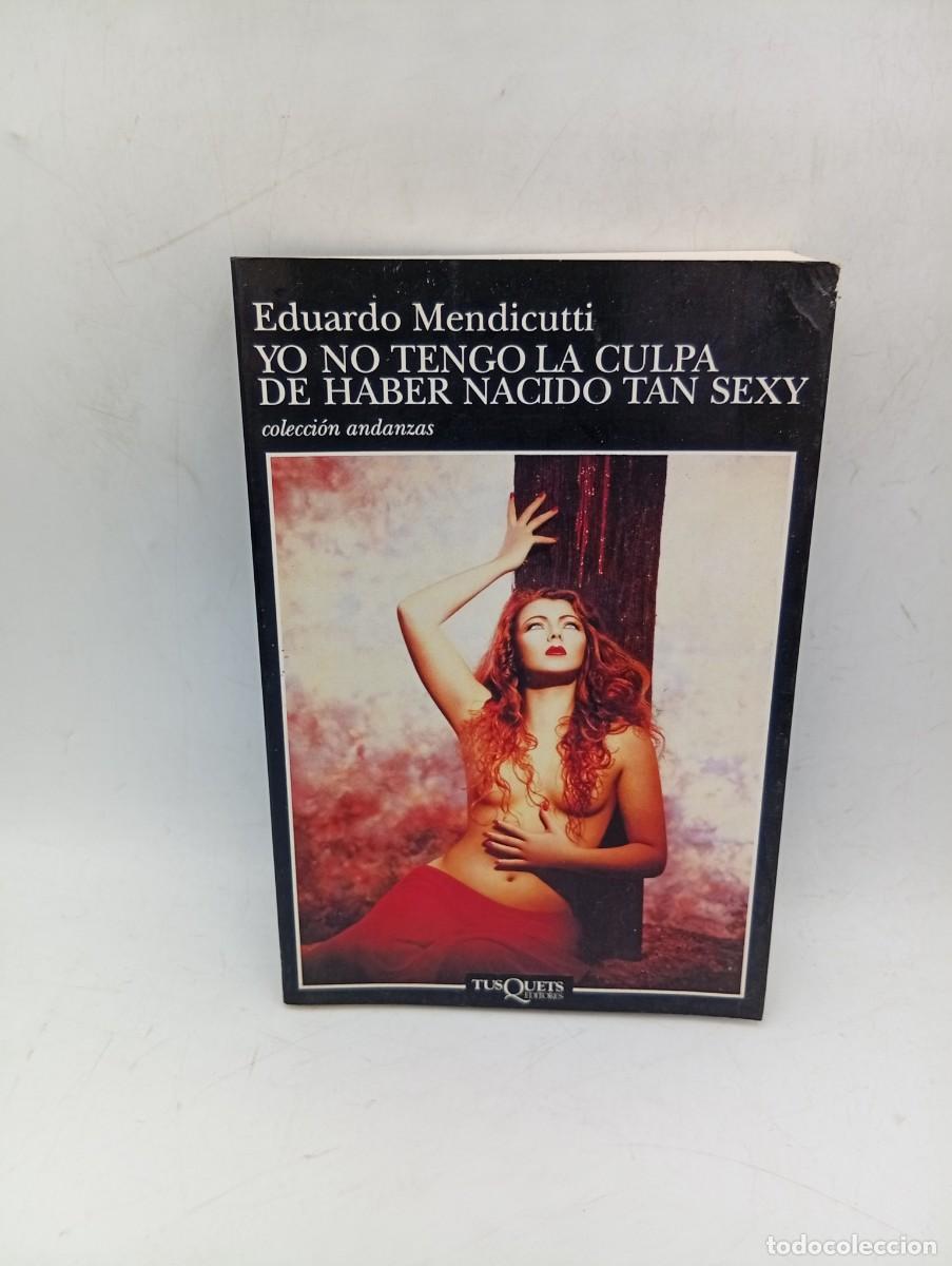 Libros de segunda mano: YO NO TENGO LA CULPA DE HABER NACIDO TAN SEXY. EDUARDO MENDICUTTI. TUSQUETS ED. 1997. PAGS : 273.