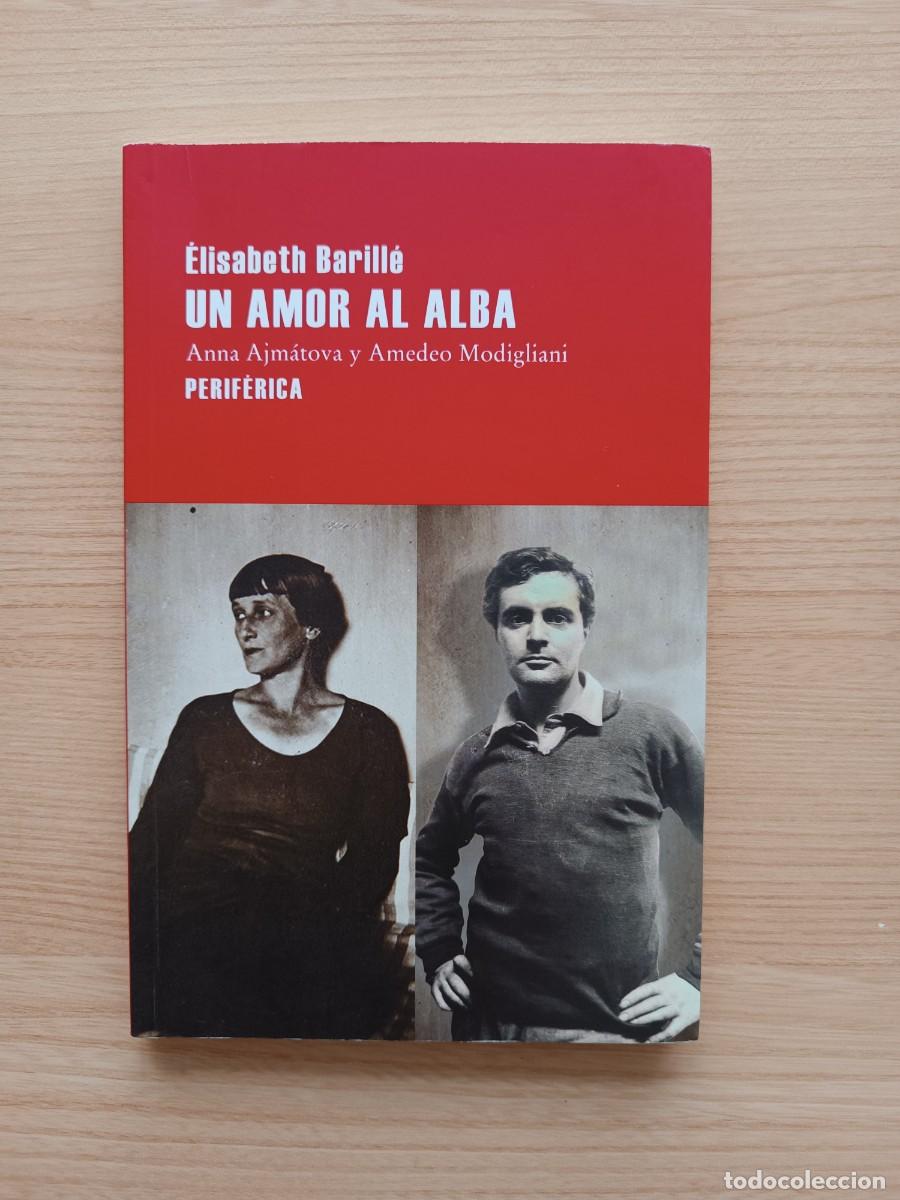 Libros de segunda mano: Un amor al alba. Anna Ajm&aacute;tova y Amedeo Modigliani - &Eacute;lisabeth Barill&eacute;. Perif&eacute;rica