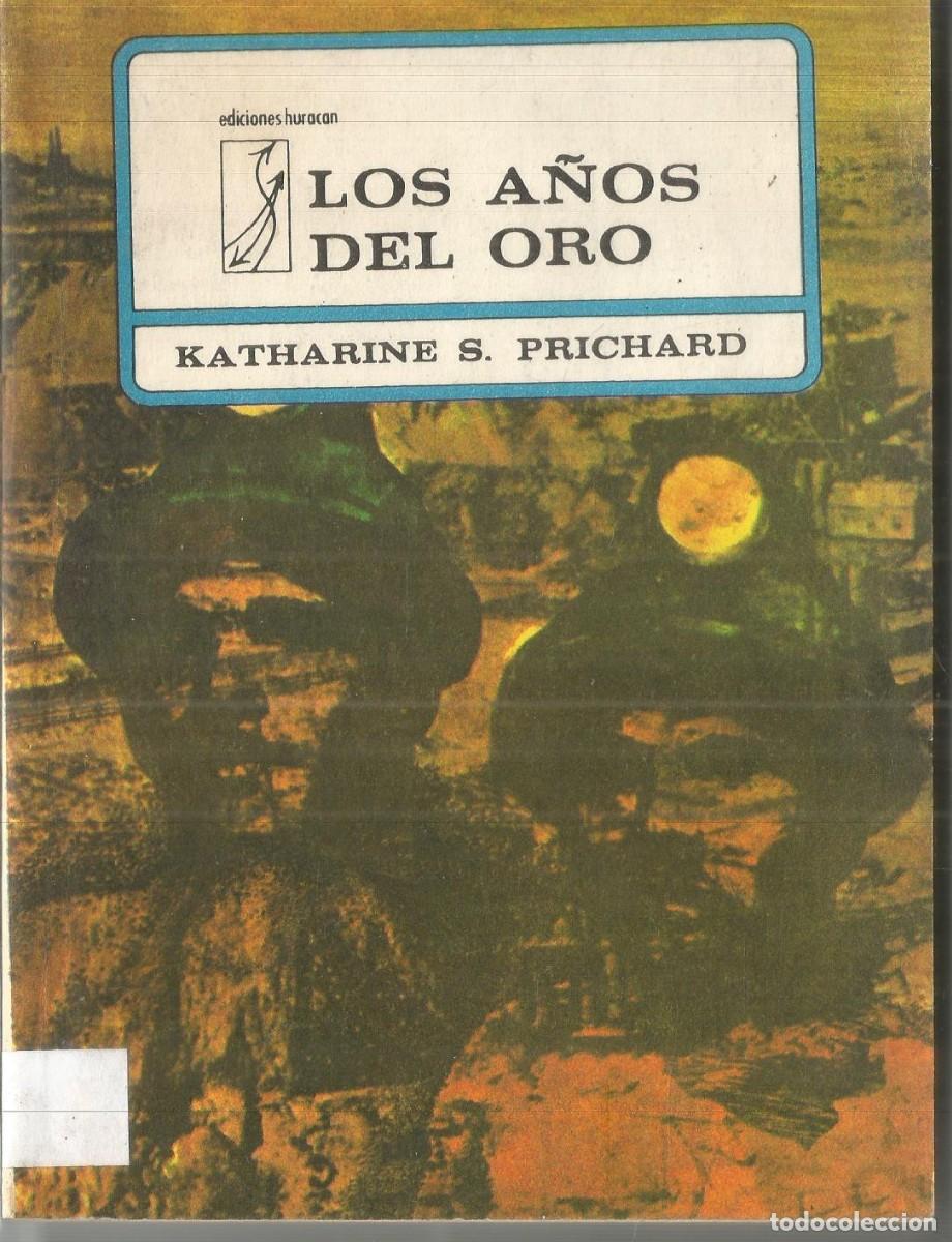 Libros de segunda mano: KATHARINE S. PRICHARD. LOS A&Ntilde;OS DEL ORO. EDICIONES HURACAN. PRIMERA EDICION