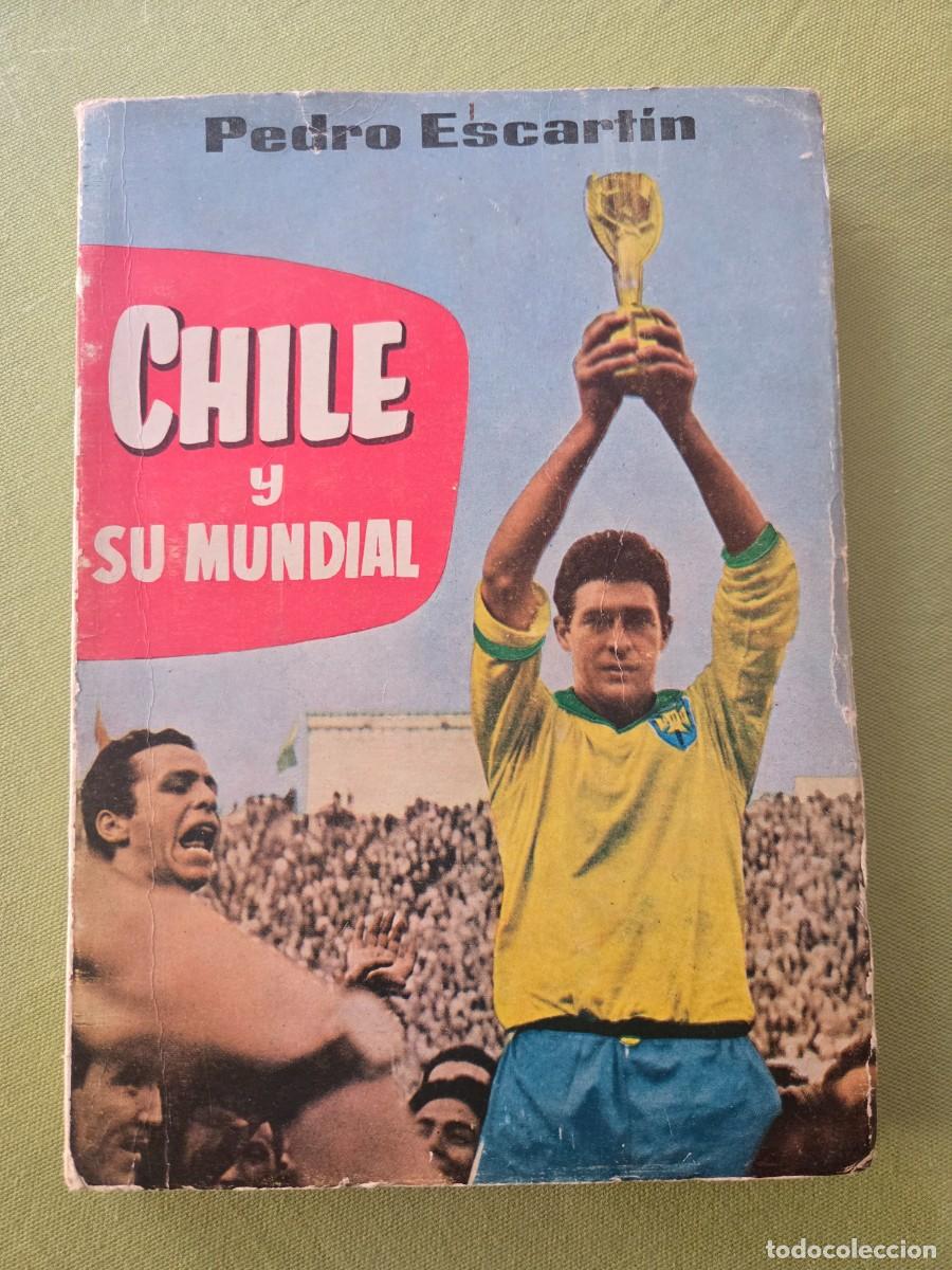 Libros de segunda mano: PEDRO ESCARTIN &ndash; CHILE Y SU MUNDIAL