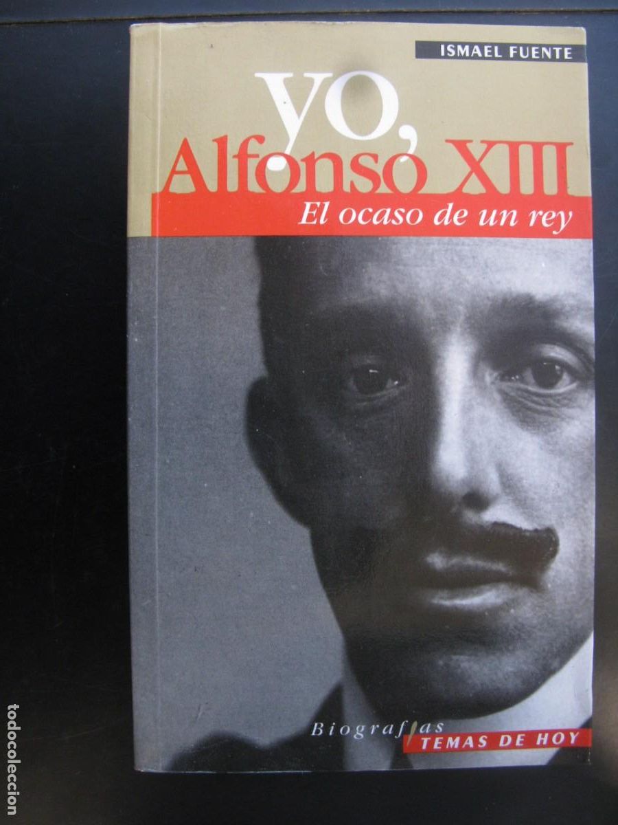 Livres d'occasion: Yo, Alfonso XIII El ocaso de un rey. Ismael Fuente. Biograf&iacute;as Temas de Hoy. Madrid