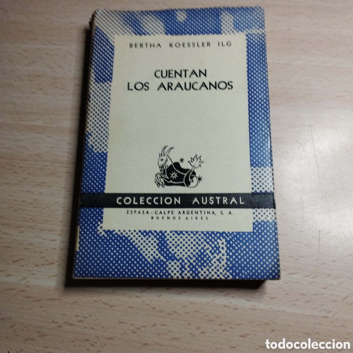 Libros de segunda mano: Cuentan los Araucanos. Bertha Koessler Ilg. 1954. Colecc Austral. Espasa Calpe Argentina 1&ordf; Edici&oacute;n.