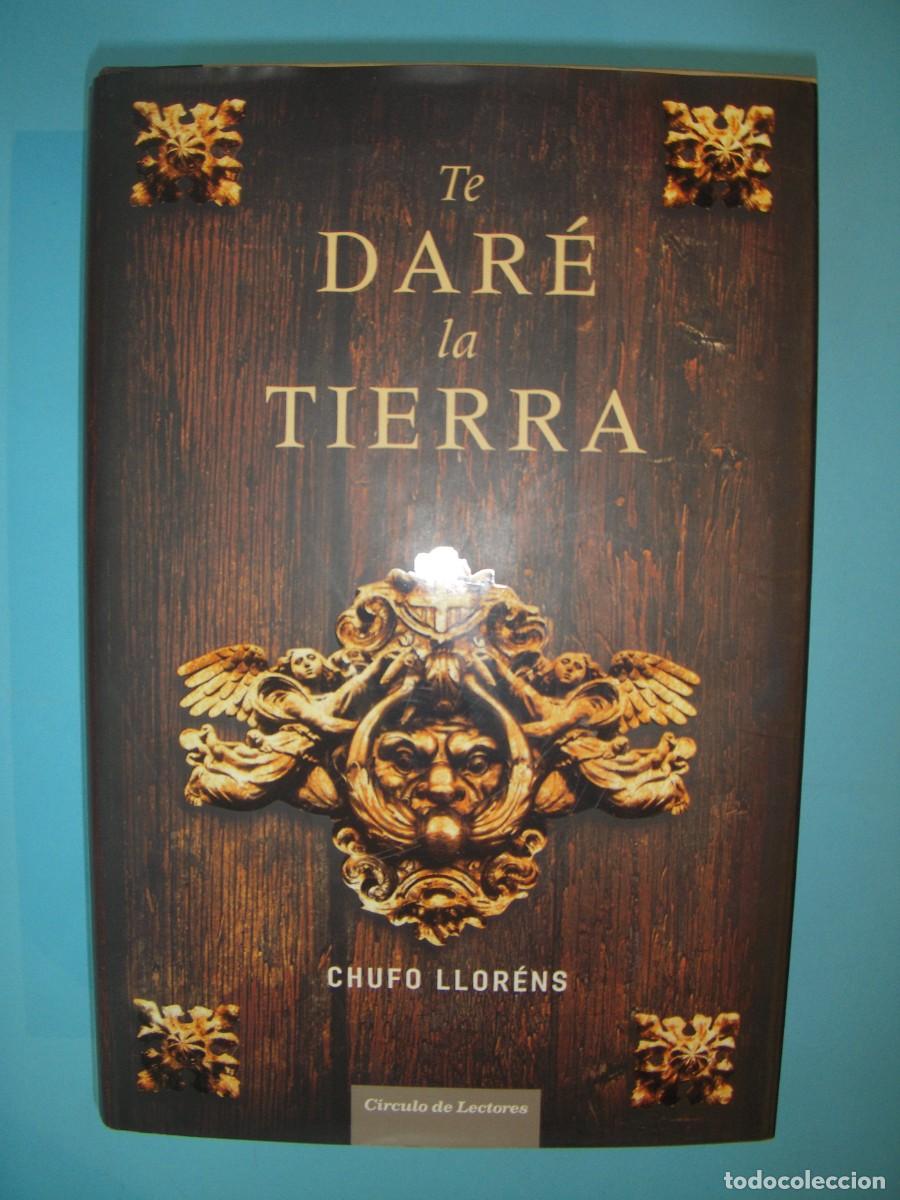 Libros de segunda mano: TE DARE LA TIERRA - CHUFO LLORENS - CIRCULO DE LECTORES, 2008 (TAPA DURA, BUEN ESTADO)