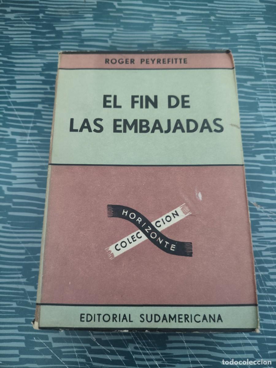 Libros de segunda mano: EL FIN DE LAS EMBAJADAS,ROGER PEYREFITTE, EDITORIAL SUDAMERICANA,1961,375 P&Aacute;GINAS.