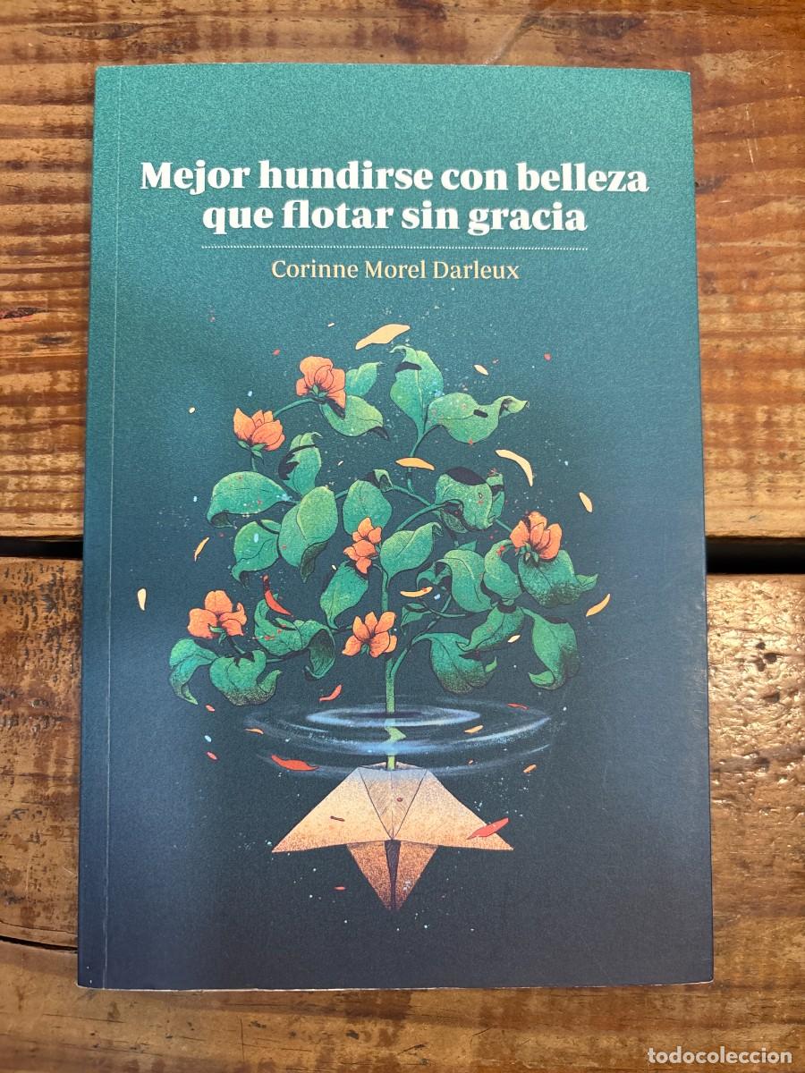 Libros de segunda mano: MEJOR HUNDIRSE CON BELLEZA QUE FLOTAR SIN GRACIA MOREL DARLAUX, CORINNE