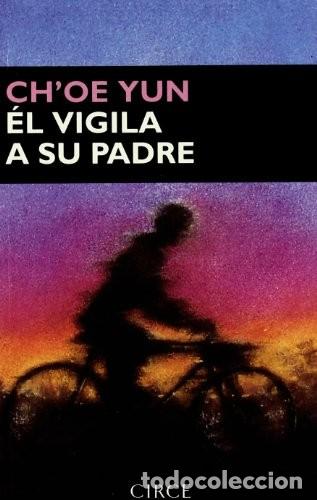 Libros de segunda mano: &Eacute;l Vigila a Su Padre - Ch'oe Yun - Circe Ediciones - Narrativa, N&ordm; 28