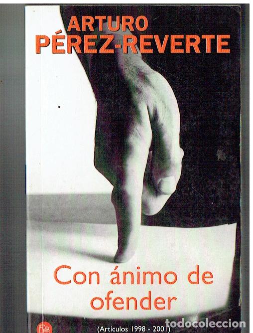 Libros de segunda mano: ARTURO P&Eacute;REZ-REVERTE. CON &Aacute;NIMO DE OFENDER. &Aacute;RTICULOS 1998 - 2001. PUNTO DE LECTURA, 2005. (P/C47)