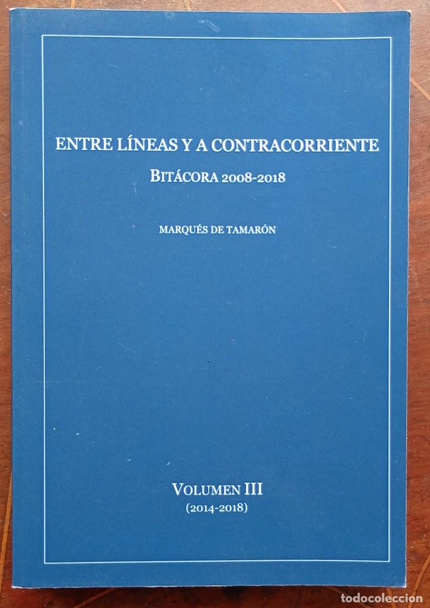 Libros de segunda mano: Marques de Tamaron ENTRE LINEAS Y A CONTRACORRIENTE BITACORA 2008-2018 Volumen III