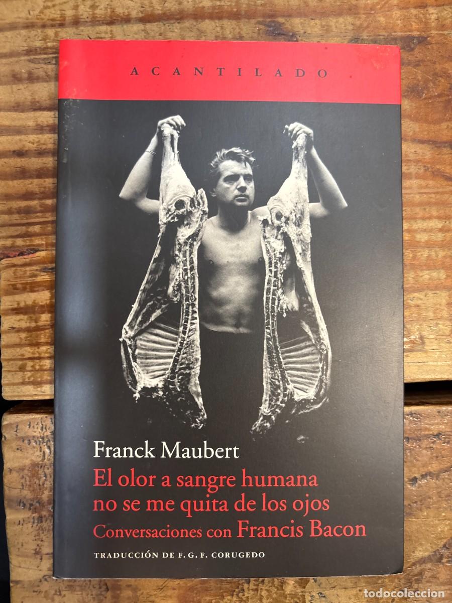 Libros de segunda mano: El olor a sangre humana no se me quita de los ojos: Conversaciones con Francis Bacon Maubert, Franck