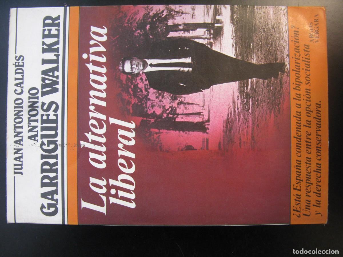 Libros de segunda mano: LA ALTERNATIVA LIBERAL -- JUAN ANTONIO CALDES & ANTONIO GARRIGUES WALKER -- ARGOS VERGARA 1983 --