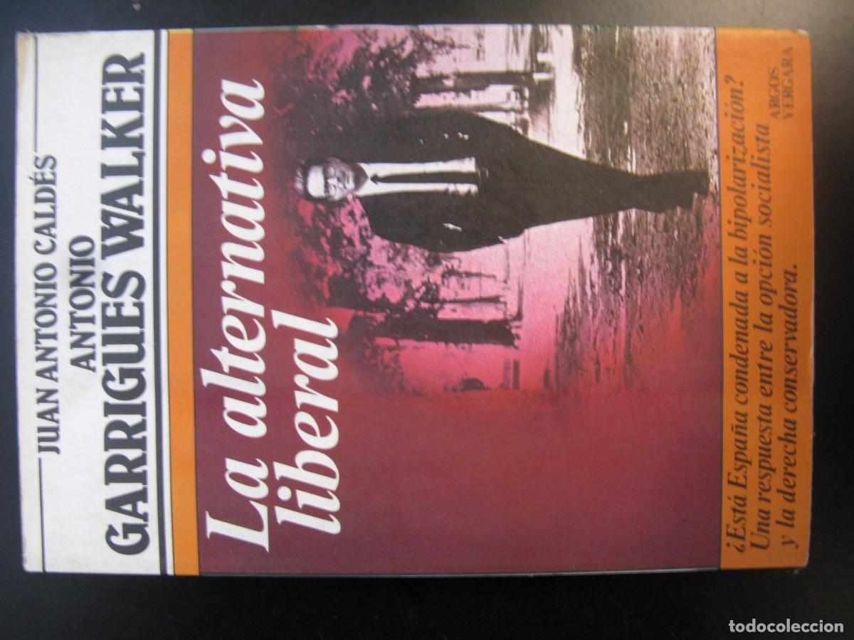 Libros de segunda mano: LA ALTERNATIVA LIBERAL -- JUAN ANTONIO CALDES & ANTONIO GARRIGUES WALKER -- ARGOS VERGARA 1983 --