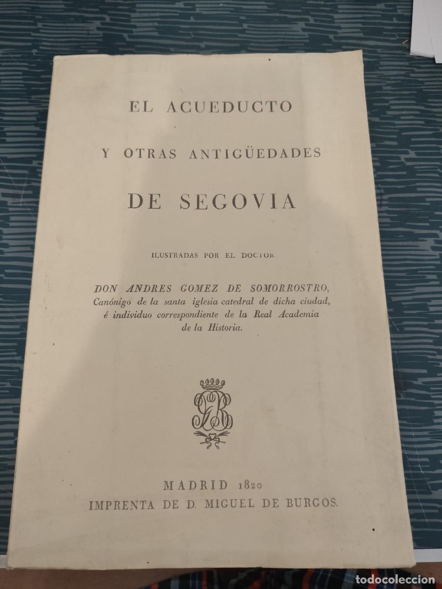 Libros de segunda mano: EL ACUEDUCTO Y OTRAS ANTIGUEDADES DE SEGOVIA,ANDRES GOMEZ DE SOMORROSTRO, MADRID,1820,1974,253 PAG.