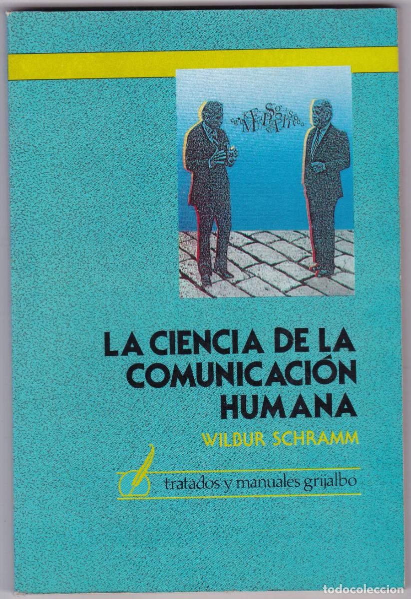 Libros de segunda mano: LA CIENCIA DE LA COMUNICACION HUMANA - WILBUR SCHRAMM - EDITORIAL GRIJALBO 1982 / M&Eacute;XICO