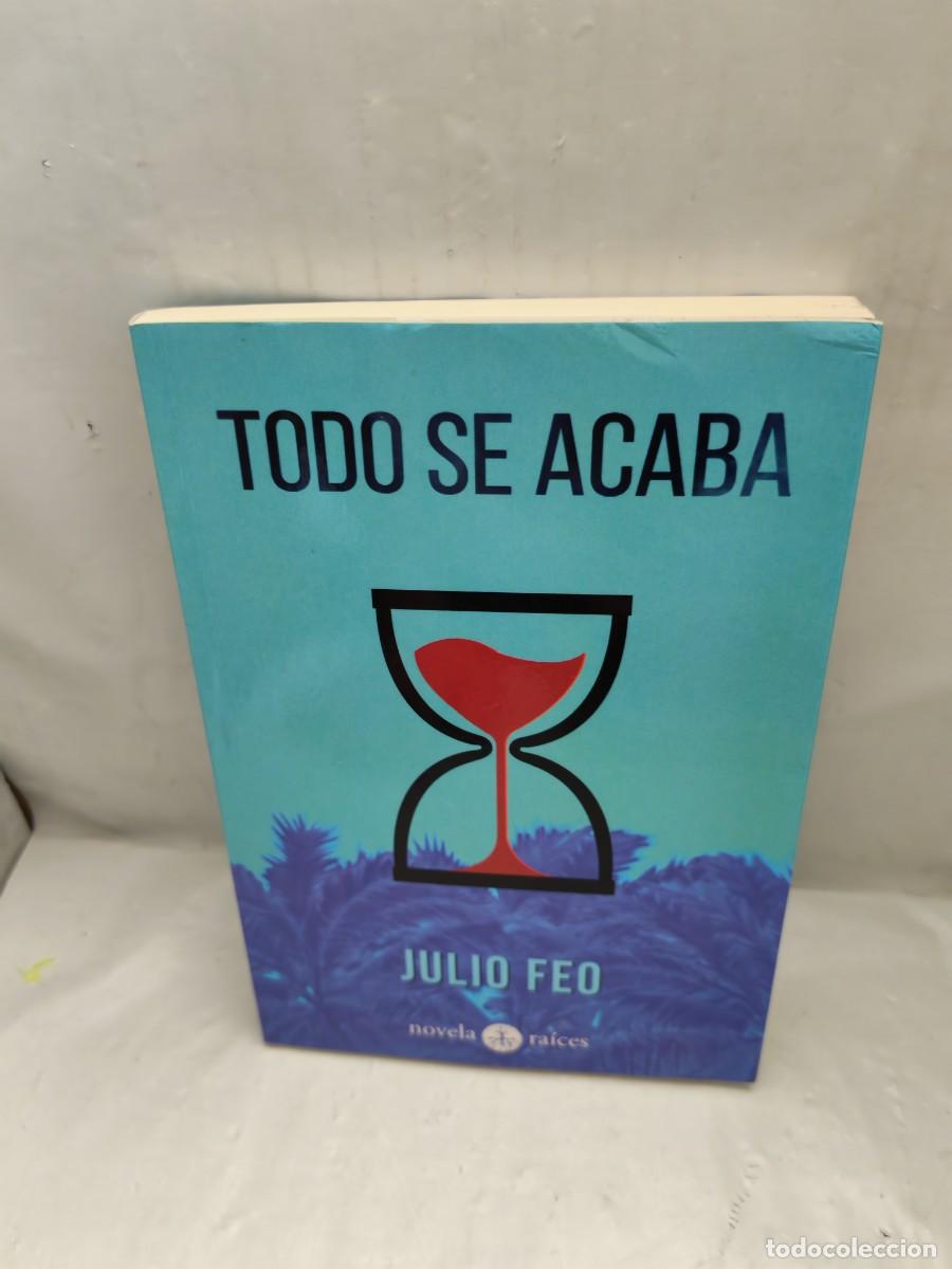 Libros de segunda mano: Julio Feo: TODO SE ACABA (Dedicatoria y firma aut&oacute;grafa de autor, Primera edici&oacute;n)