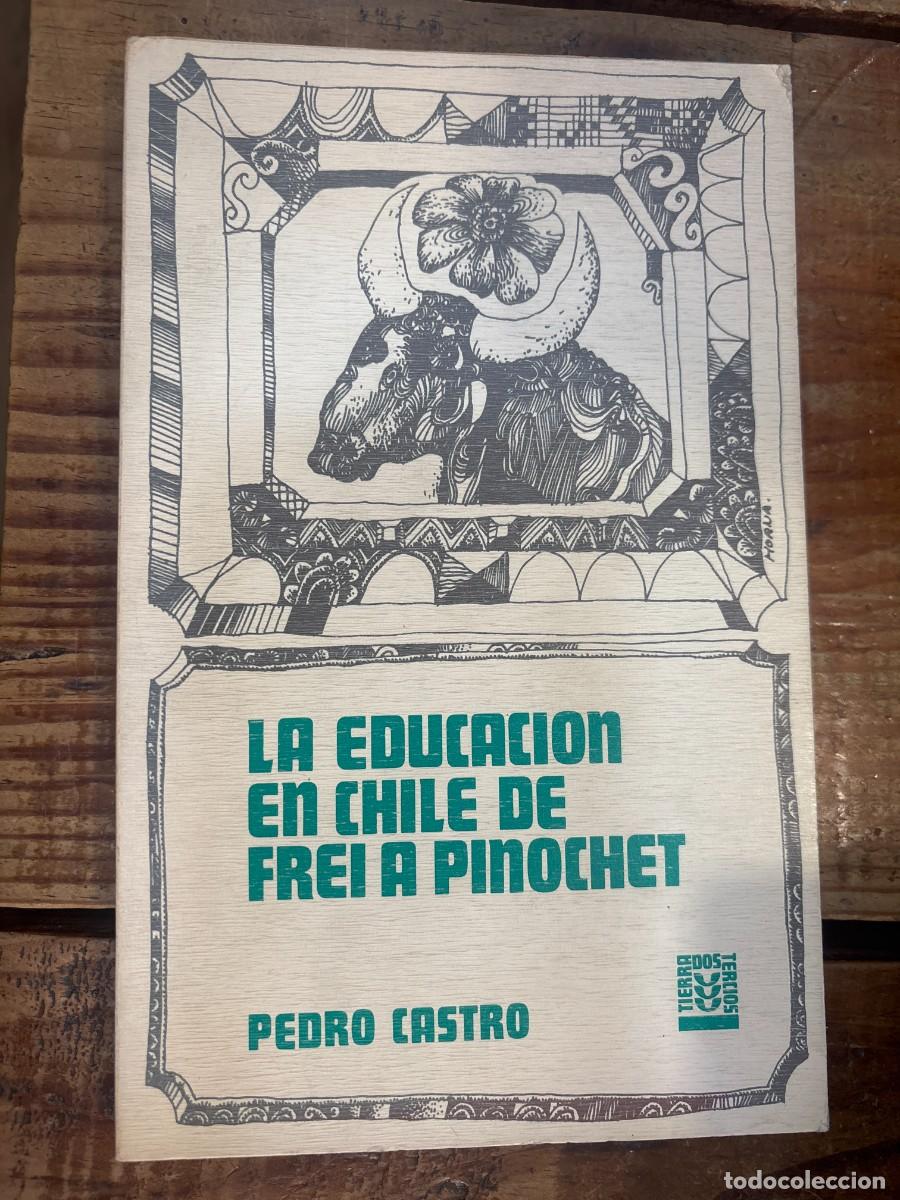 Libros de segunda mano: La educaci&oacute;n en Chile de Frei a Pinochet TRSAA Pedro Castro