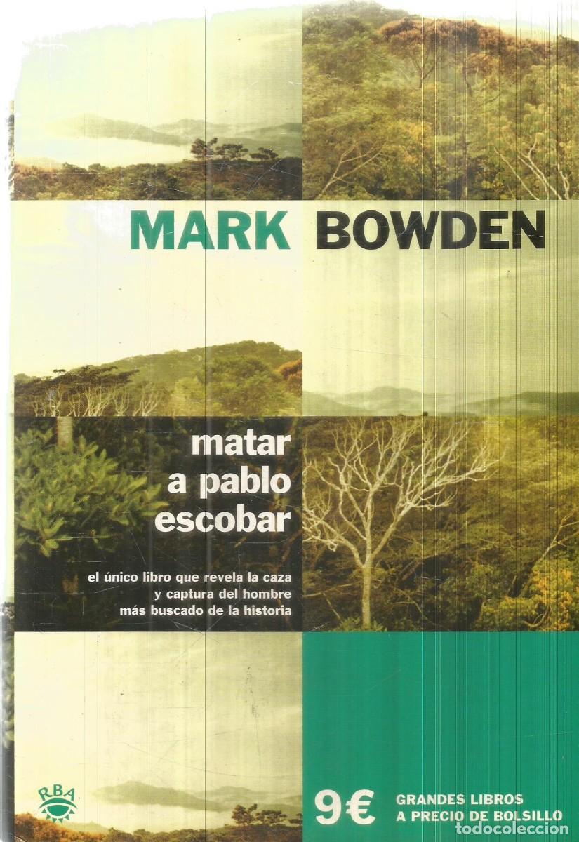 Libros de segunda mano: MARK BOWDEN. MATAR A PABLO ESCOBAR. RBA. PRIMERA EDICION