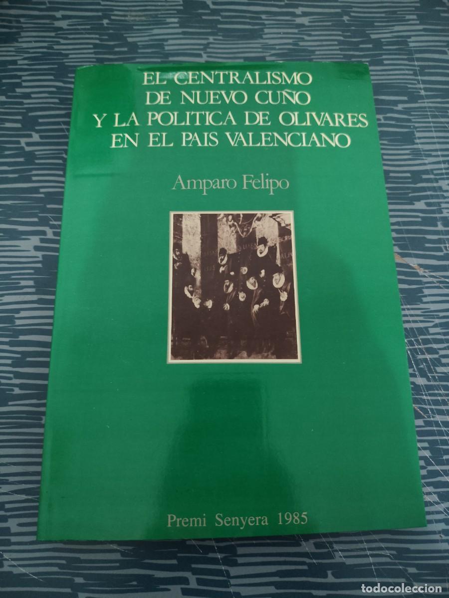 Libros de segunda mano: EL CENTRALISMO DE NUEVO CU&Ntilde;O Y LA POL&Iacute;TICA DE OLIVARES EN EL PAIS VALENCIANO,AMPARO FELIPO,1985,291P