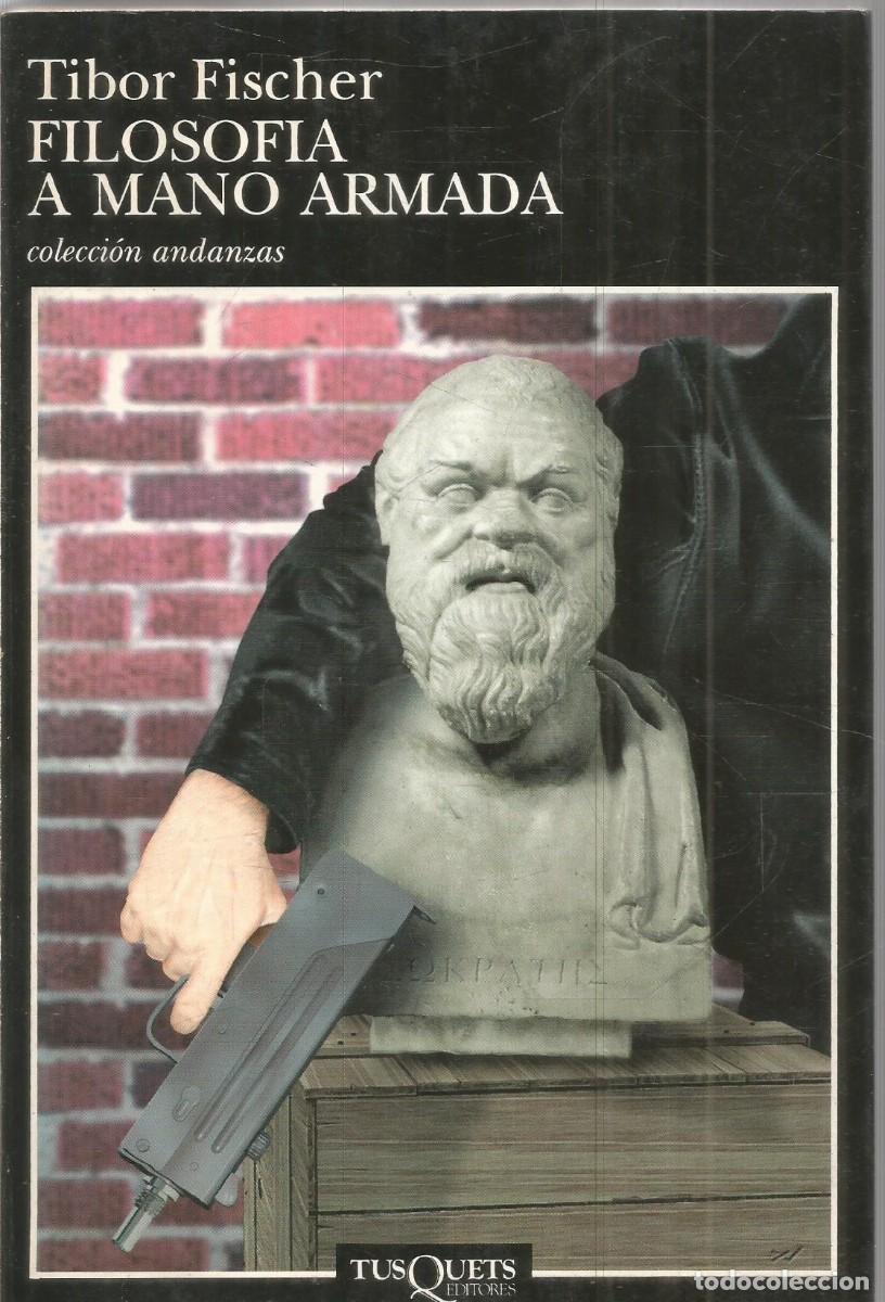Libros de segunda mano: TIBOR FISCHER. FILOSOFIA A MANO ARMADA. TUSQUETS ANDANZAS.