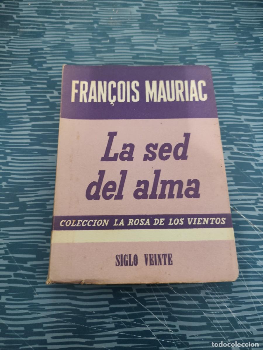 Libros de segunda mano: LA SED DEL ALMA,FRANCOIS MAURIAC,SIGLO VEINTE EDITORIAL ,1953,171 P&Aacute;GINAS.
