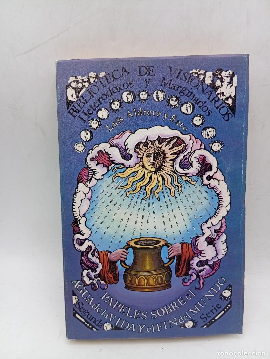 Libros de segunda mano: BIBLIOTECA DE VISIONARIOS. PAPELES SOBRE EL AGUA DE LA VIDA Y EL FIN DEL MUNDO. LUIS ALDRETE. 1979.