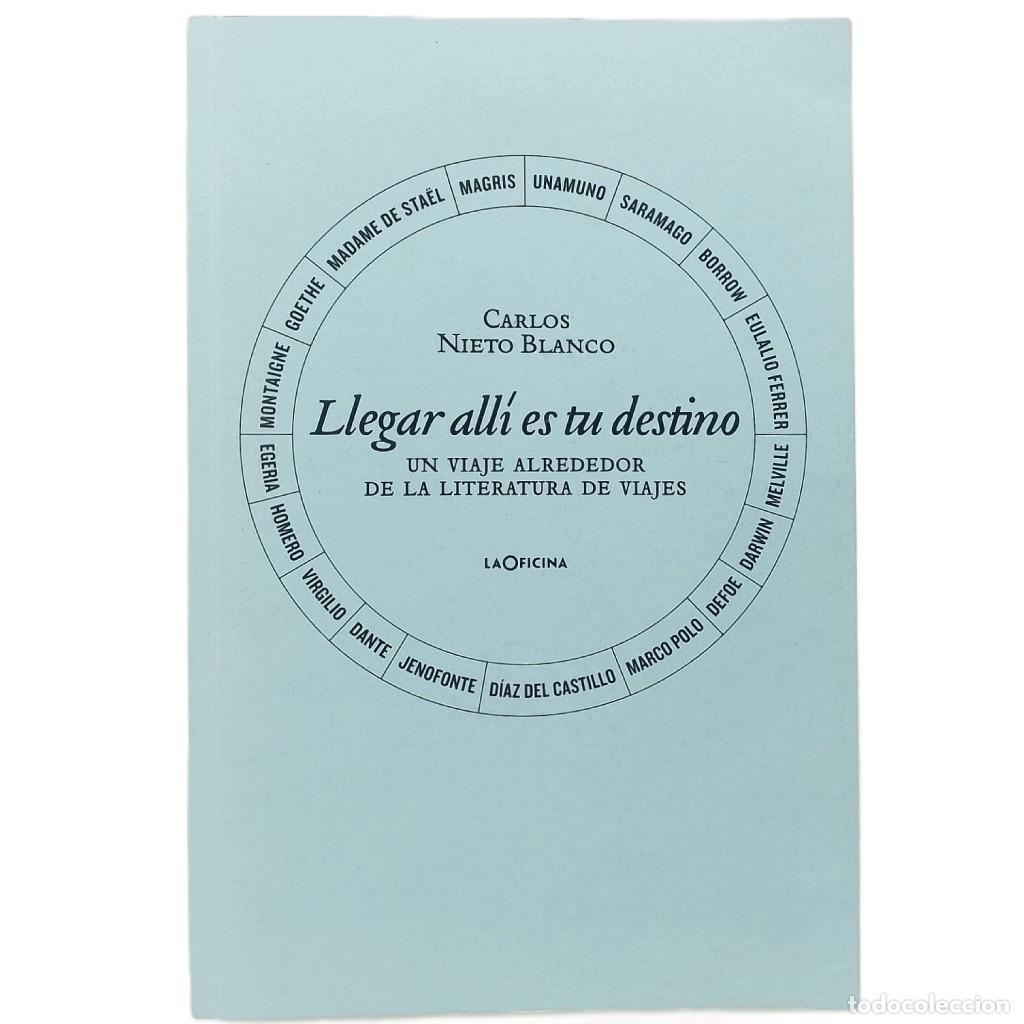 Libros de segunda mano: LLEGAR ALL&Iacute; ES TU DESTINO. Un viaje alrededor de la literatura de viajes. Nieto Blanco, Carlos