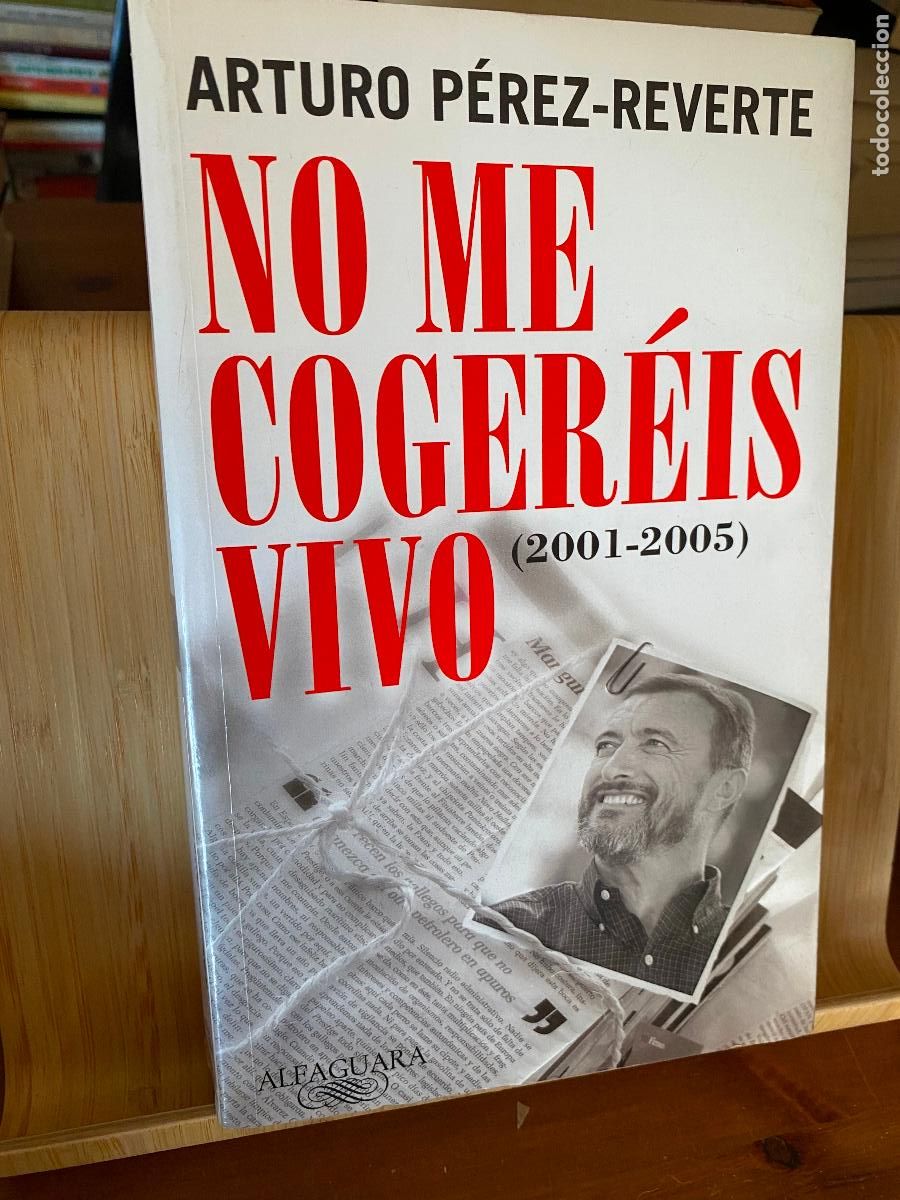 Libros de segunda mano: NOI ME COGER&Eacute;IS VIVO. (2001-2005). ARTURO P&Eacute;REZ-REVERTE. EDITORIAL ALFAGUARA