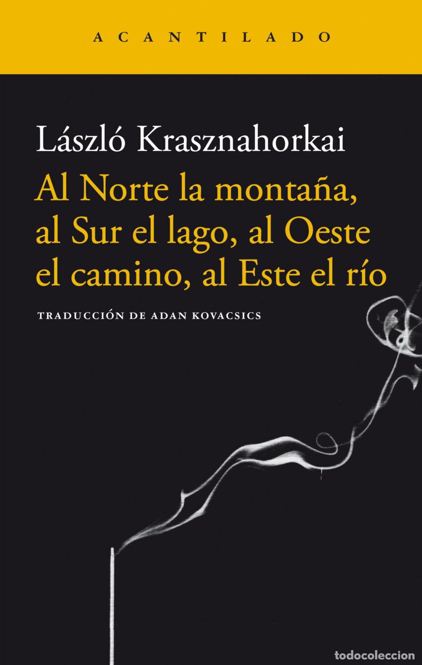 Libros de segunda mano: L&aacute;szl&oacute; Krasznahorkai Al Norte la monta&ntilde;a, al Sur el lago, al Oeste el camino, al Este el r&iacute;o. Acanti