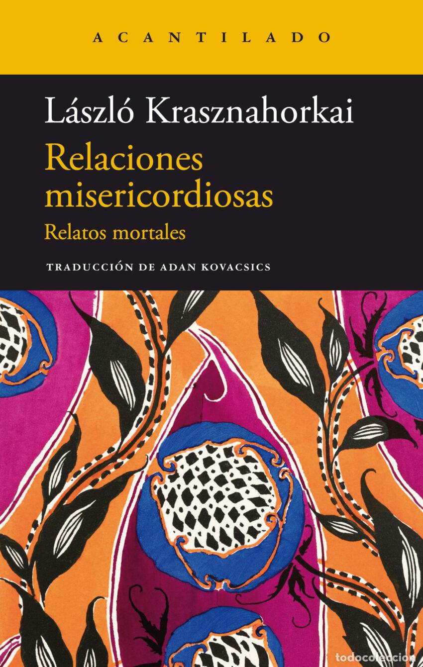 Libros de segunda mano: L&aacute;szl&oacute; Krasznahorkai. Relaciones misericordiosas Relatos mortales. NUEVO. Editorial El Acantilado