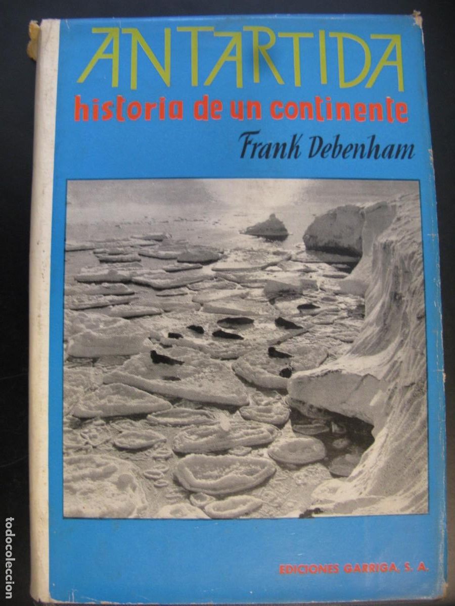 Livres d'occasion: FRANK DEBENHAM: ANT&Aacute;RTIDA. HISTORIA DE UN CONTINENTE (GARRIGA, 1963)