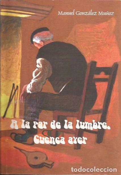 Libros de segunda mano: NOVELA A LA PAR DE LA LUMBRE CUENCA AYER MANUEL GONZALEZ MU&Ntilde;OZ
