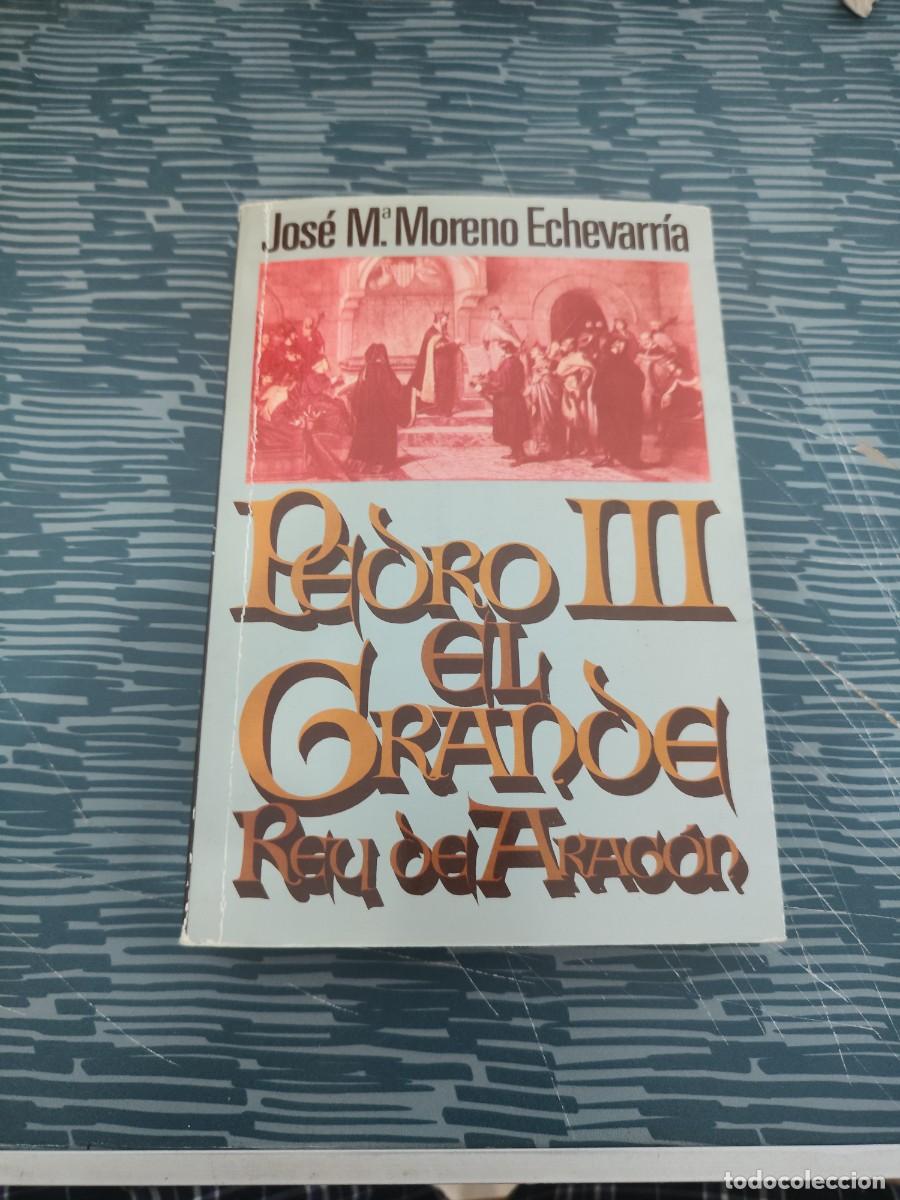 Libros de segunda mano: PEDRO EL GRANDE,REY DE ARAG&Oacute;N, JOS&Eacute; M.MORENO ECHEVERR&Iacute;A,PLAZA & JANES,1980,318 P&Aacute;GINAS