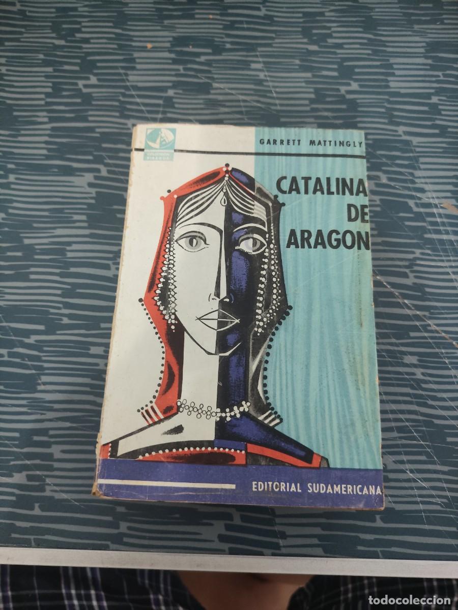Libros de segunda mano: CATALINA DE ARAG&Oacute;N,GARRET MATTINGLY, EDITORIAL SUDAMERICANA,1958,430 P&Aacute;GINAS M