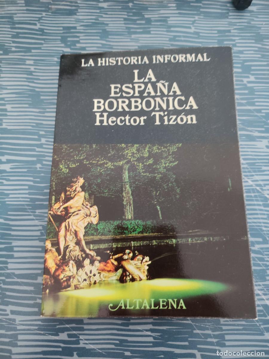Libros de segunda mano: LA HISTORIA INFORMAL,LA ESPA&Ntilde;A BORBONICA, H&Eacute;CTOR TIZON, ALTALENA EDITORIAL,1978,207 P&Aacute;GINAS.