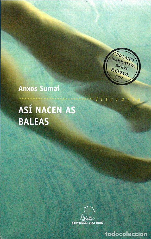 Libros de segunda mano: Asi Nacen As Baleas: Premio Narrativa Breve Repsol 2007 - Anxos Sumai - Editorial Galaxia - Literari