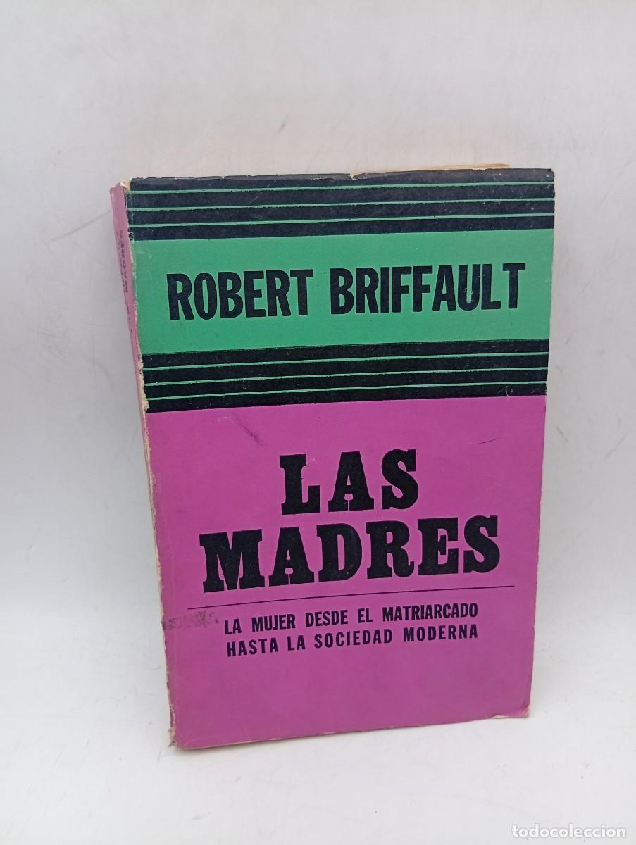 Libros de segunda mano: LAS MADRES. ROBERT BRIFFAULT. EDICIONES SIGLO VEINTE, BUENOS AIRES. 1974. PAGS: 445.