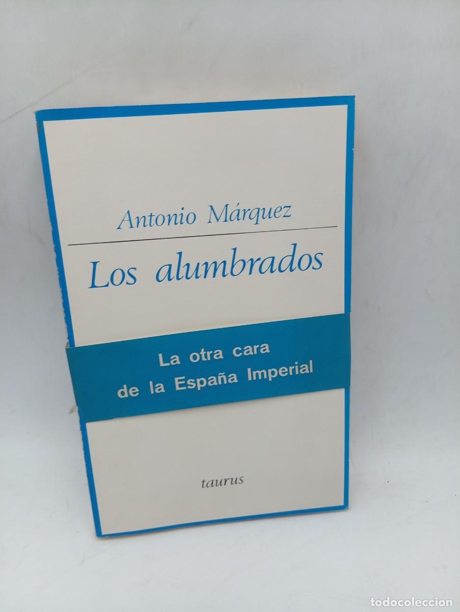 Libros de segunda mano: LOS ALUMBRADOS. ANTONIO MARQUEZ. TAURUS. 1972. PAGS : 302.
