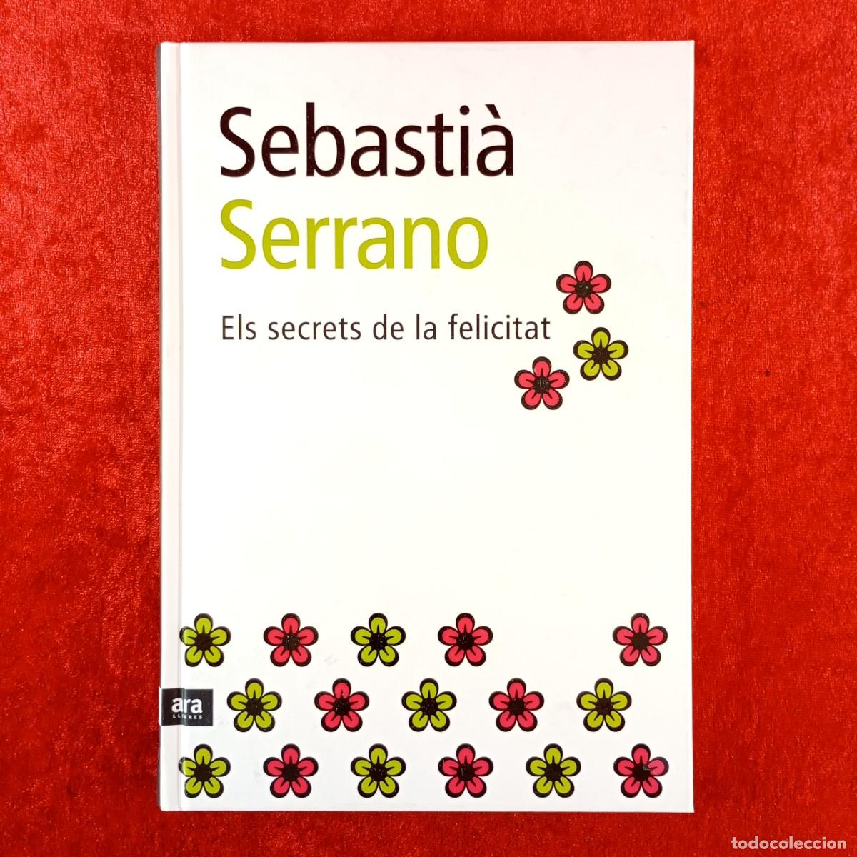 Libros de segunda mano: SEBASTI&Agrave; SERRANO - ELS SECRETS DE LA FELICITAT - ARA LLIBRES - 2007 / 10