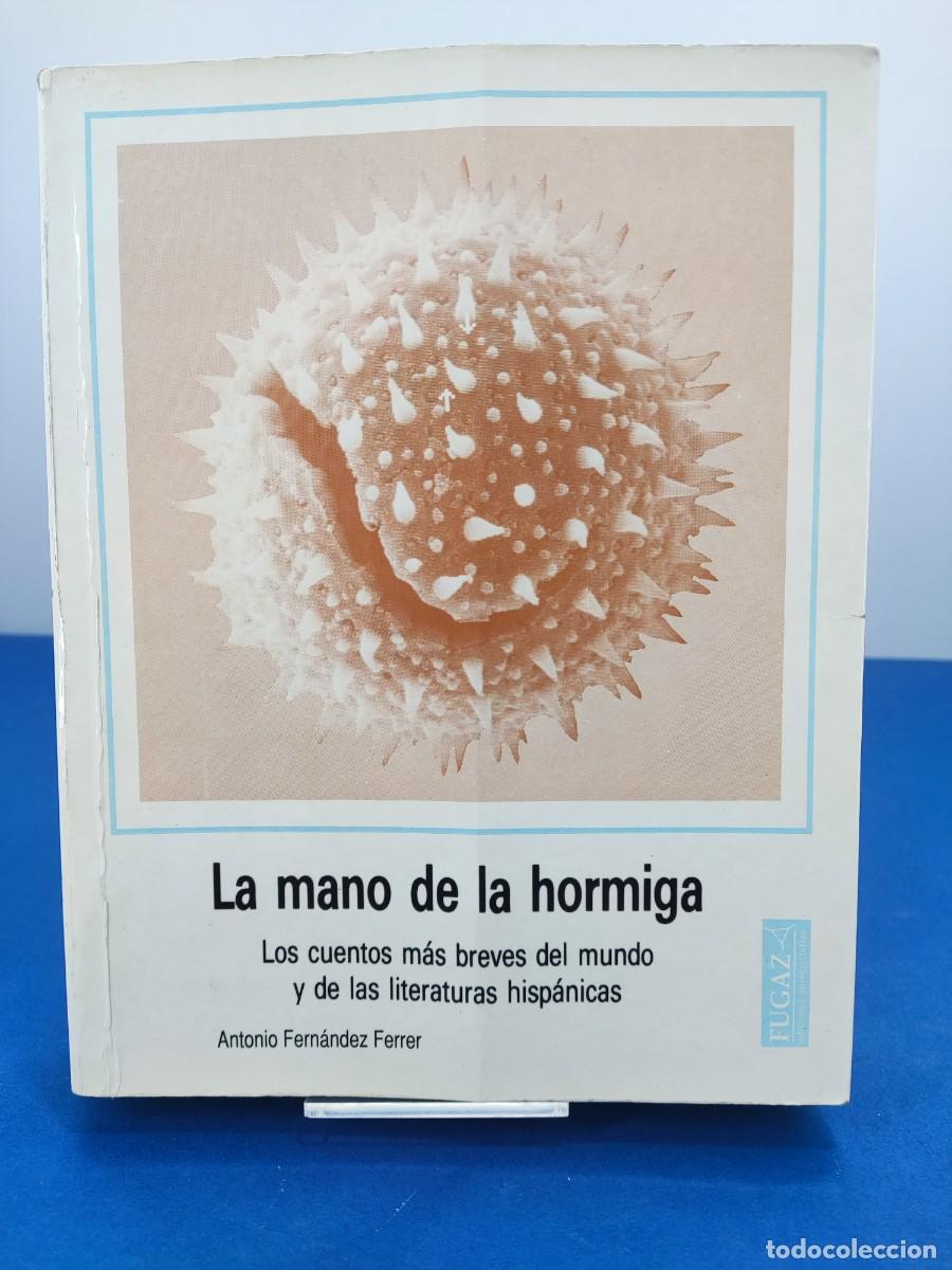 Libros de segunda mano: LA MANO DE LA HORMIGA, LOS CUENTOS M&Aacute;S BREVES DEL MUNDO Y DE LAS LITERATURAS HISP&Aacute;NICAS / ANTONIO FE