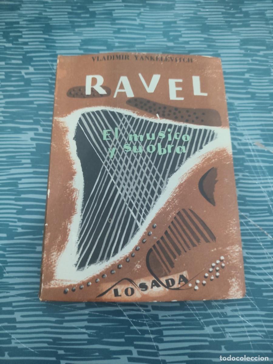 Libros de segunda mano: RAVEL,EL MUSICO Y SU OBRA,VLADIMIR YANKELEVITCH, EDITORIAL LOSADA,1951,195 PAG.,MAS L&Aacute;MINAS.