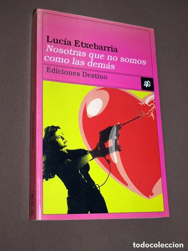 Libros de segunda mano: NOSOTRAS QUE NO SOMOS COMO LAS DEM&Aacute;S. Luc&iacute;a ETXEBARRIA. Ediciones Destino, 1999. VER +++