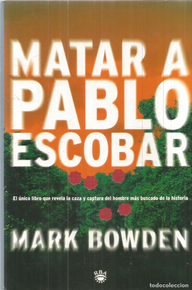 Libros de segunda mano: MARK BOWDDEN. MATAR A PABLO ESCOBAR. RBA. PRIMERA EDICION