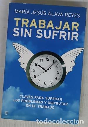 Libros de segunda mano: Trabajar sin sufrir. Mar&iacute;a Jes&uacute;s &Aacute;lava Reyes