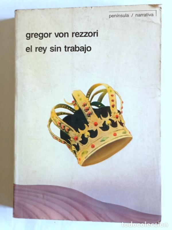 Libros de segunda mano: EL REY SIN TRABAJO - GREGOR VON REZZORI