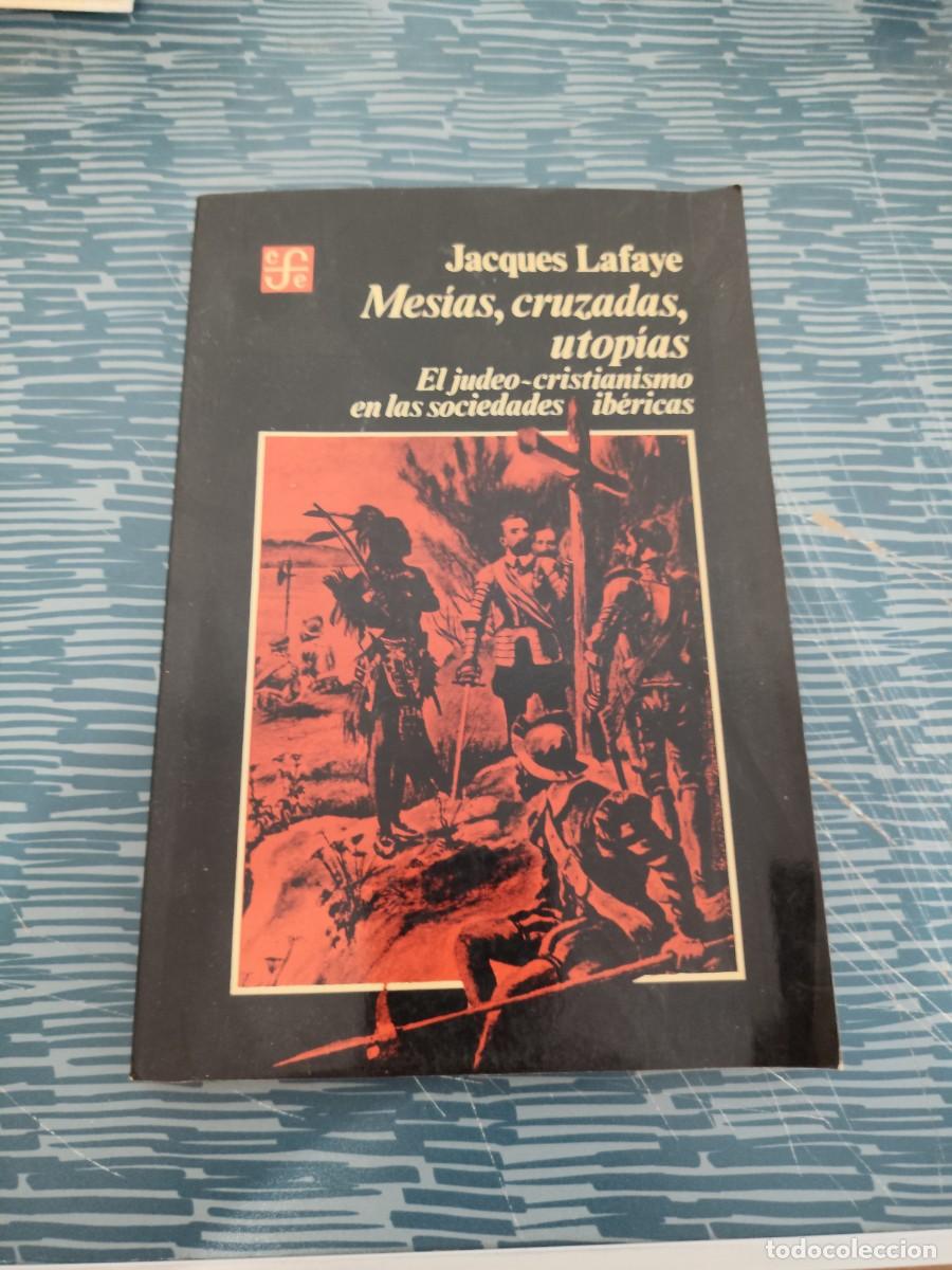 Libros de segunda mano: MESIAS,CRUZADAS, UTOP&Iacute;AS, JACQUES LAFAYE, FONDO DE CULTURA ECON&Oacute;MICA 1984,209 P.,LEER
