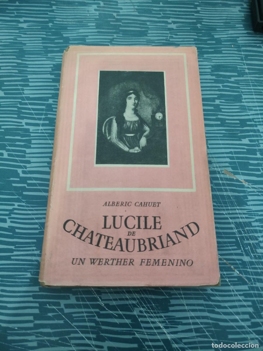 Libros de segunda mano: LUCILE DE CHATEAUBRIAND,UN WERTHER FEMENINO,ALBERIC CAHUET,LAURO EDITORIAL ,1943,245 P&Aacute;GINAS.
