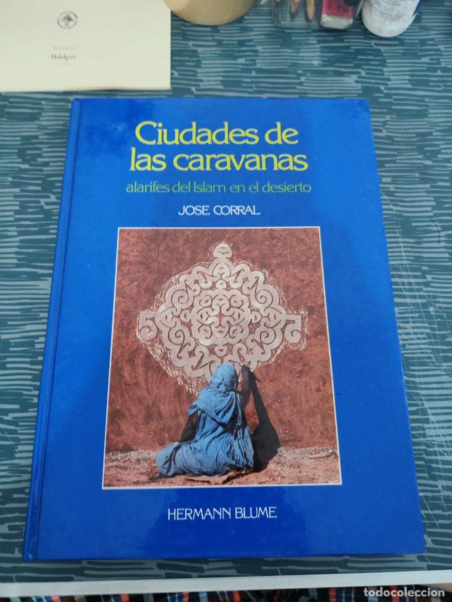 Libros de segunda mano: CIUDADES DE LAS CARAVANAS,ALARIFES DEL ISLAM EN EL DESIERTO,JOSE CORRAL,H.BLUME EDITOR,1985,254 P&Aacute;G.